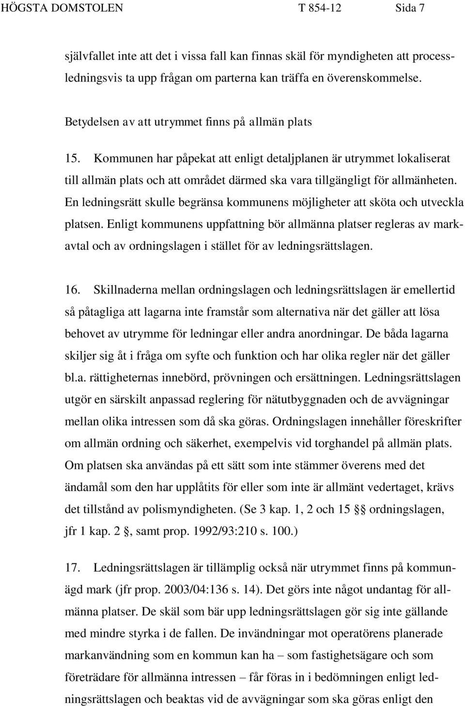 Kommunen har påpekat att enligt detaljplanen är utrymmet lokaliserat till allmän plats och att området därmed ska vara tillgängligt för allmänheten.