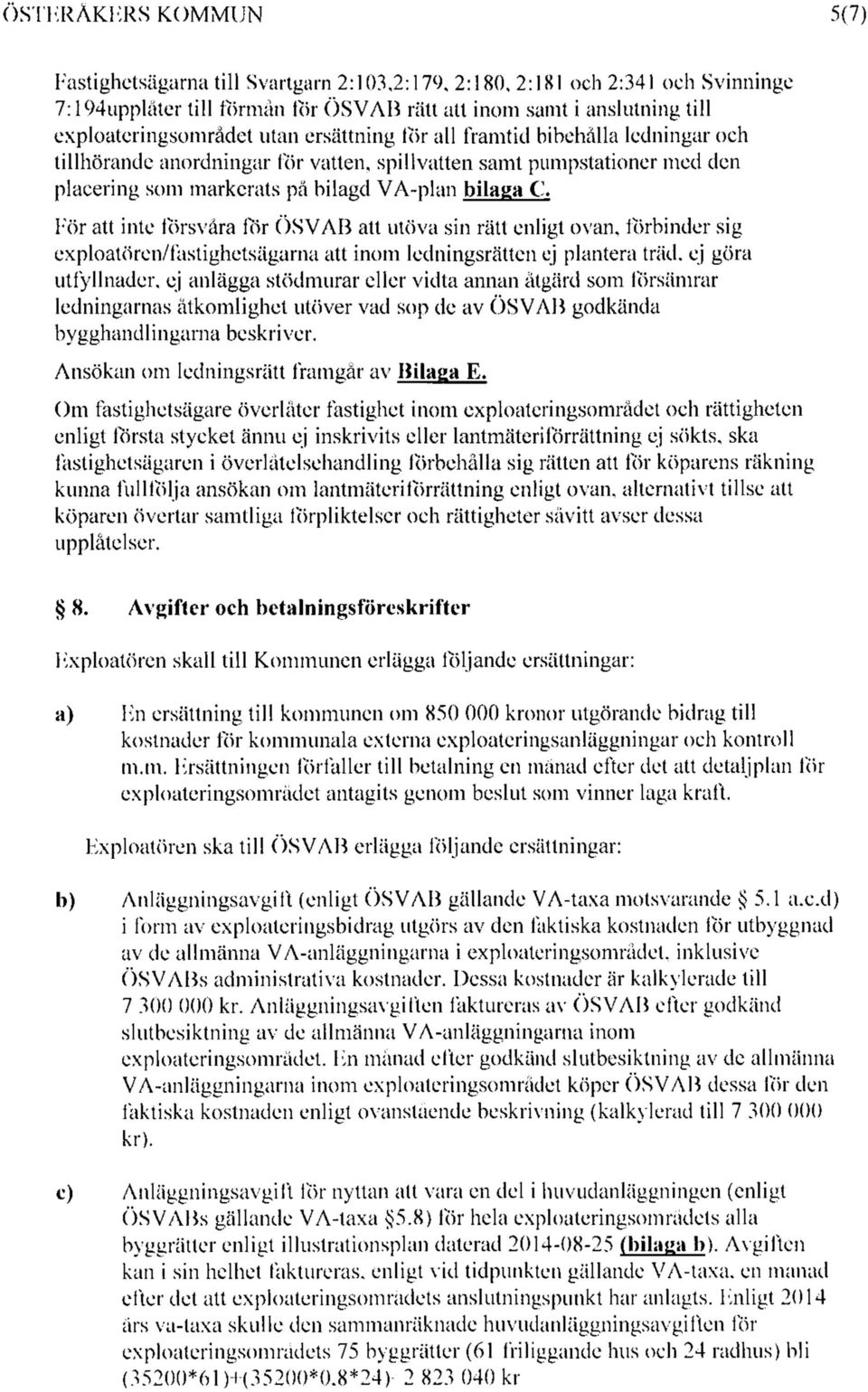 För att inte försvåra för ÖSVAB att utöva sin rätt enligt ovan, förbinder sig exploatören/fastighetsägarna att inom ledningsrätten ej plantera träd, ej göra utfyllnader, ej anlägga stödmurar eller