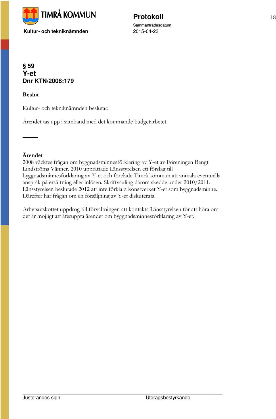 2010 upprättade Länsstyrelsen ett förslag till byggnadsminnesförklaring av Y-et och förelade Timrå kommun att anmäla eventuella anspråk på ersättning eller inlösen.