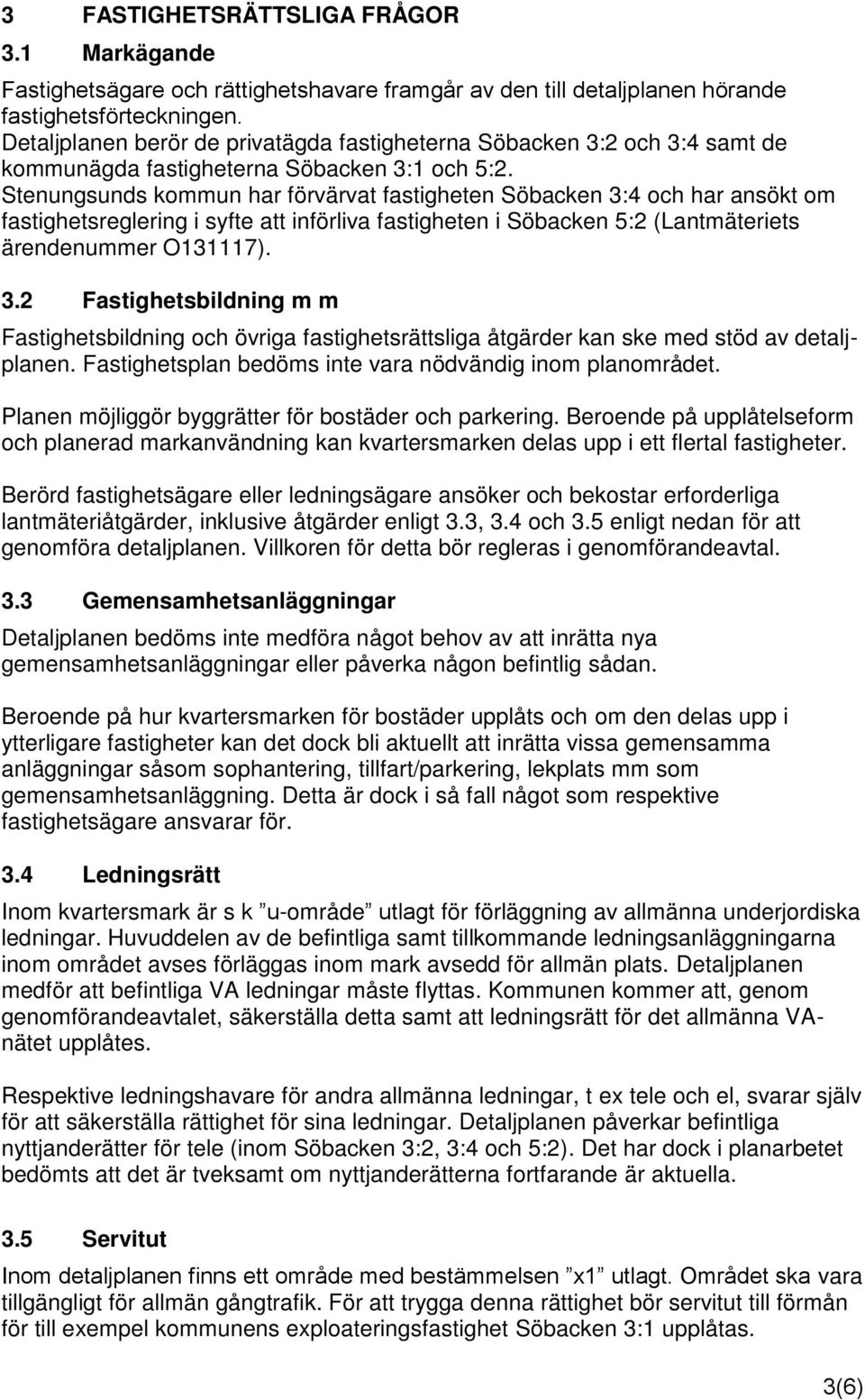 Stenungsunds kommun har förvärvat fastigheten Söbacken 3:4 och har ansökt om fastighetsreglering i syfte att införliva fastigheten i Söbacken 5:2 (Lantmäteriets ärendenummer O131117). 3.2 Fastighetsbildning m m Fastighetsbildning och övriga fastighetsrättsliga åtgärder kan ske med stöd av detaljplanen.
