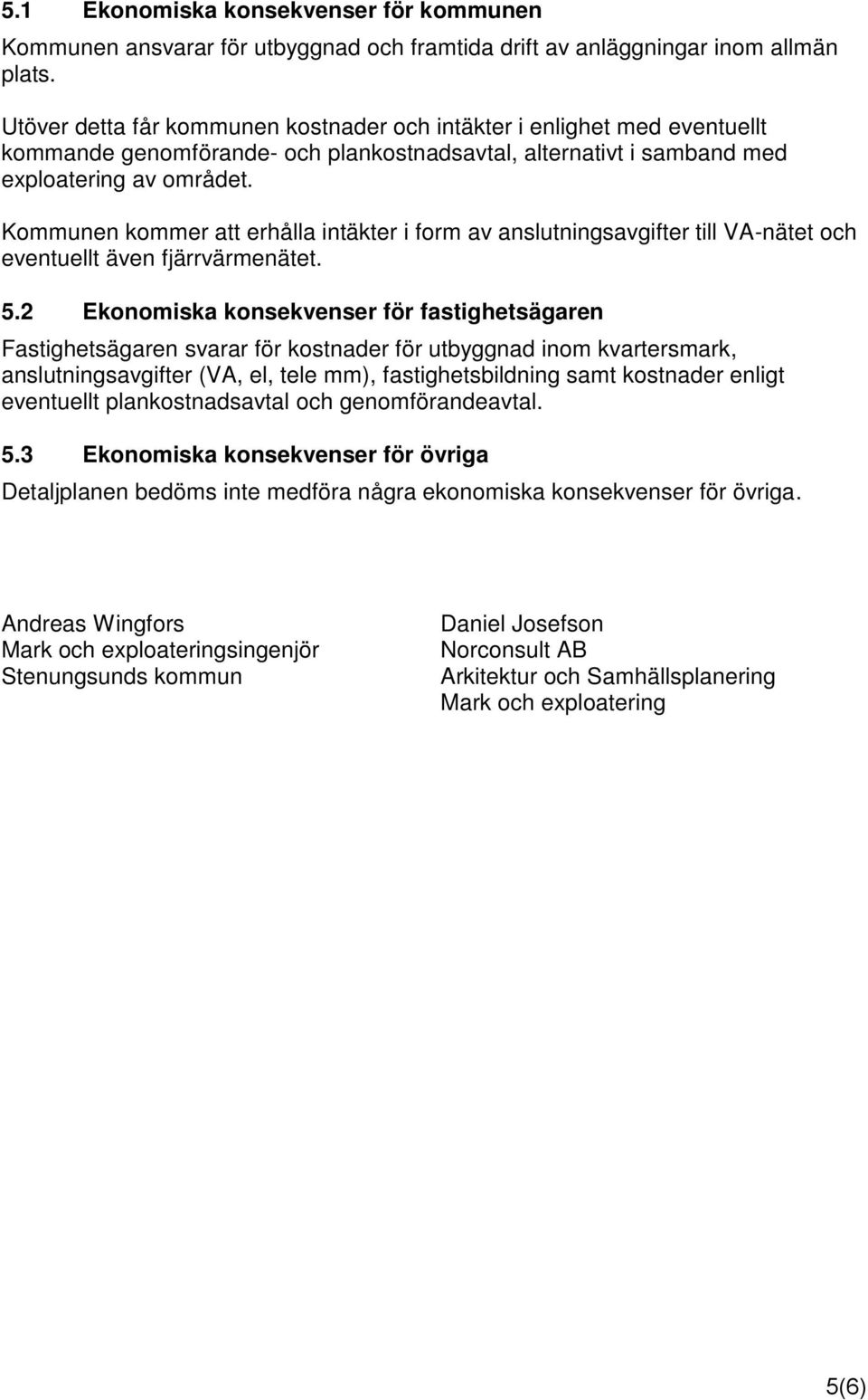Kommunen kommer att erhålla intäkter i form av anslutningsavgifter till VA-nätet och eventuellt även fjärrvärmenätet. 5.
