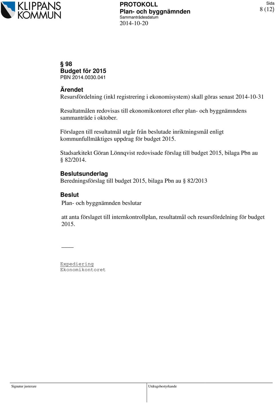 byggnämndens sammanträde i oktober. Förslagen till resultatmål utgår från beslutade inriktningsmål enligt kommunfullmäktiges uppdrag för budget 2015.