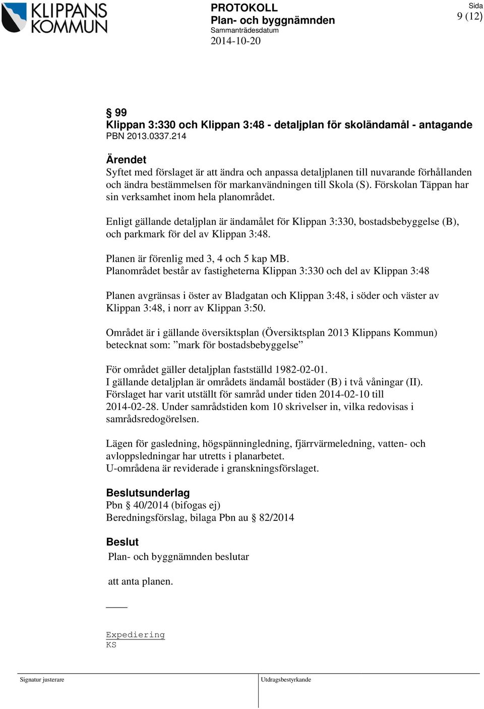 Förskolan Täppan har sin verksamhet inom hela planområdet. Enligt gällande detaljplan är ändamålet för Klippan 3:330, bostadsbebyggelse (B), och parkmark för del av Klippan 3:48.