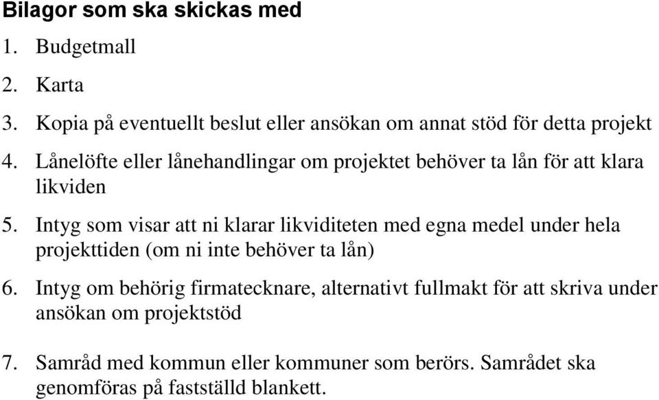 Intyg som visar att ni klarar likviditeten med egna medel under hela projekttiden (om ni inte behöver ta lån) 6.