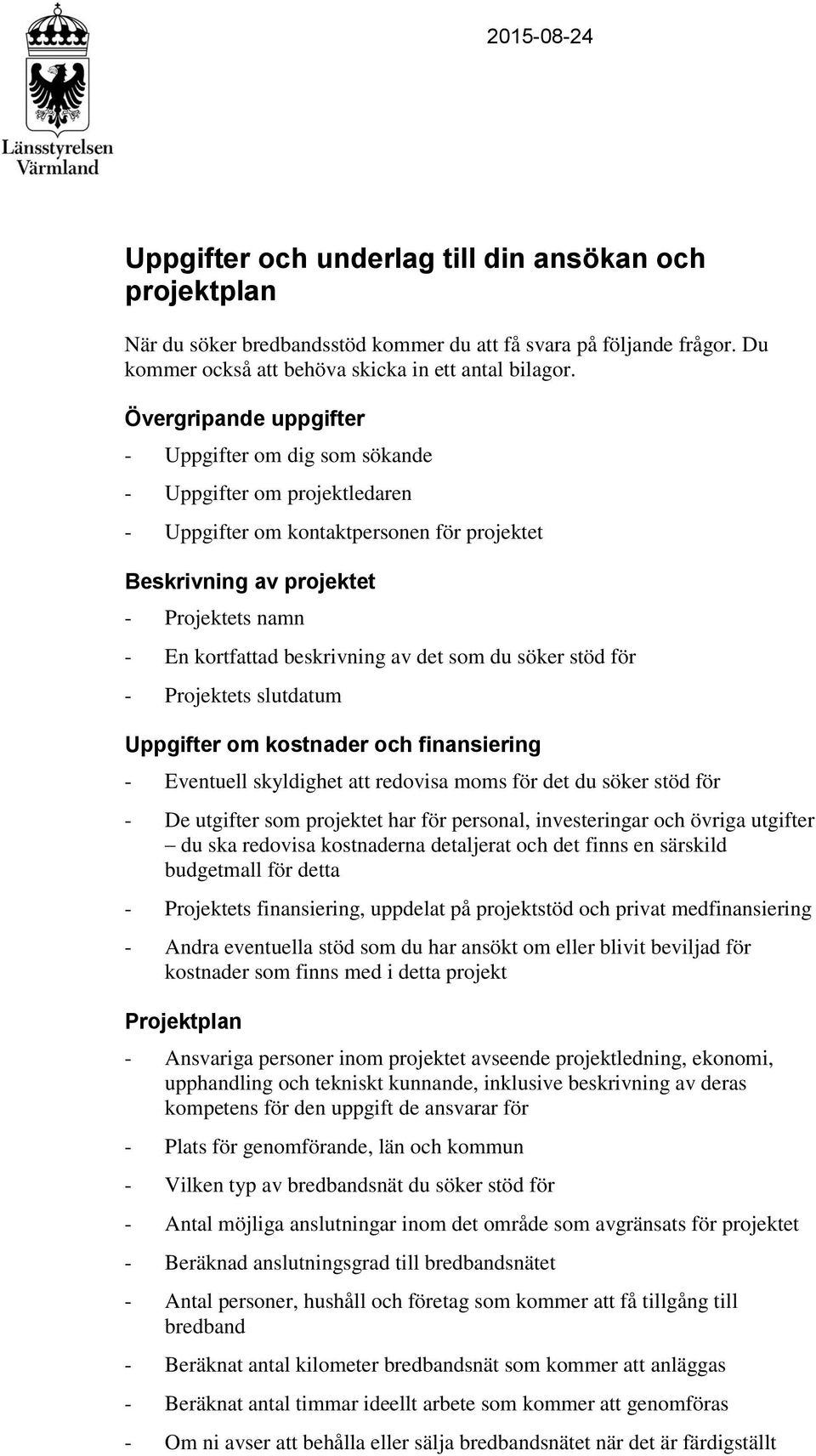 av det som du söker stöd för - Projektets slutdatum Uppgifter om kostnader och finansiering - Eventuell skyldighet att redovisa moms för det du söker stöd för - De utgifter som projektet har för