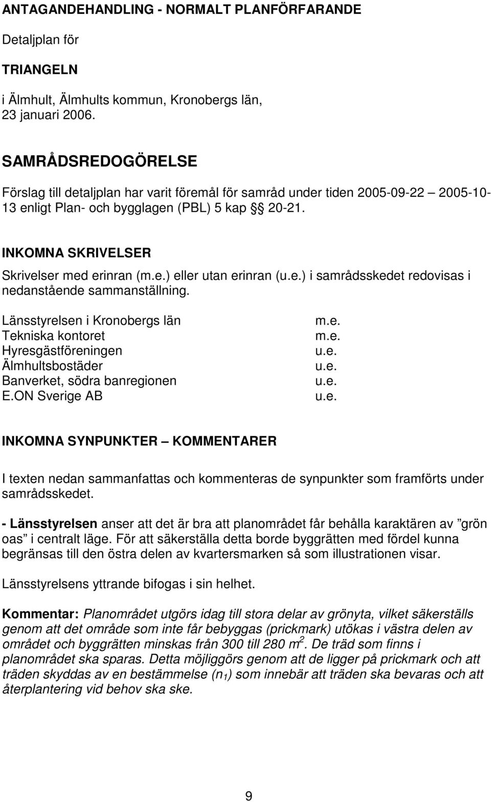 e.) i samrådsskedet redovisas i nedanstående sammanställning. Länsstyrelsen i Kronobergs län Tekniska kontoret Hyresgästföreningen Älmhultsbostäder Banverket, södra banregionen E.ON Sverige AB m.e. m.e. u.