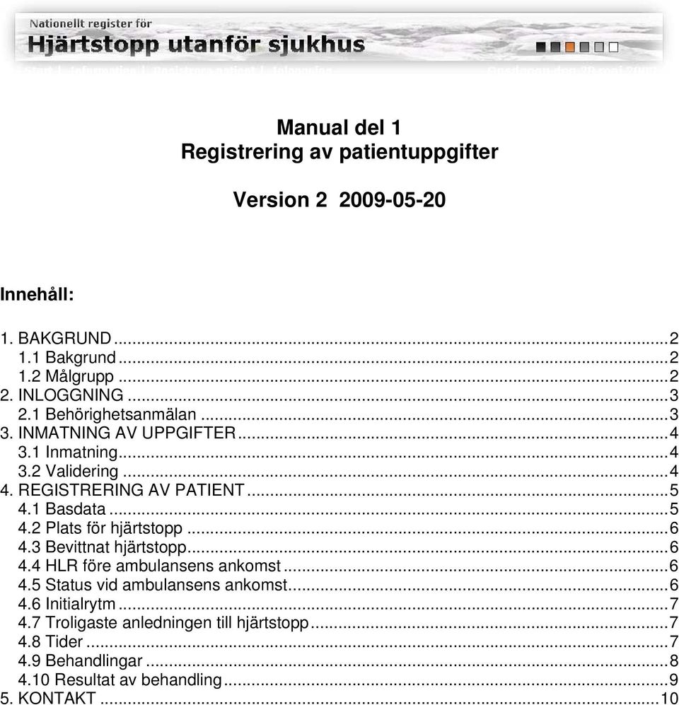 ..5 4.2 Plats för hjärtstopp...6 4.3 Bevittnat hjärtstopp...6 4.4 HLR före ambulansens ankomst...6 4.5 Status vid ambulansens ankomst...6 4.6 Initialrytm.