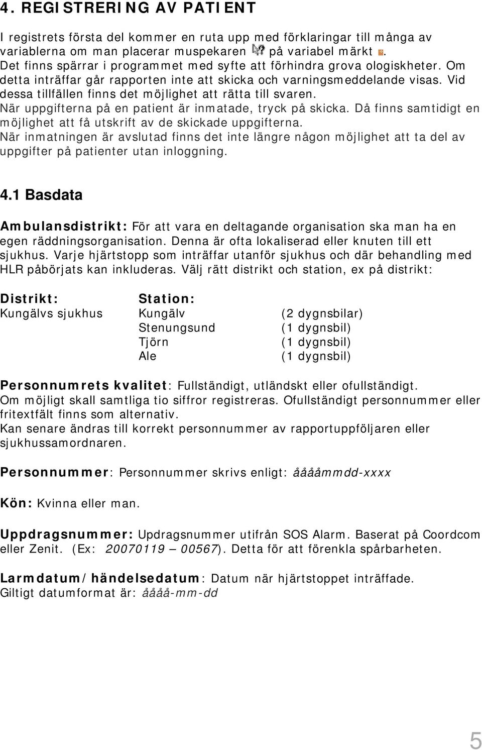 Vid dessa tillfällen finns det möjlighet att rätta till svaren. När uppgifterna på en patient är inmatade, tryck på skicka. Då finns samtidigt en möjlighet att få utskrift av de skickade uppgifterna.