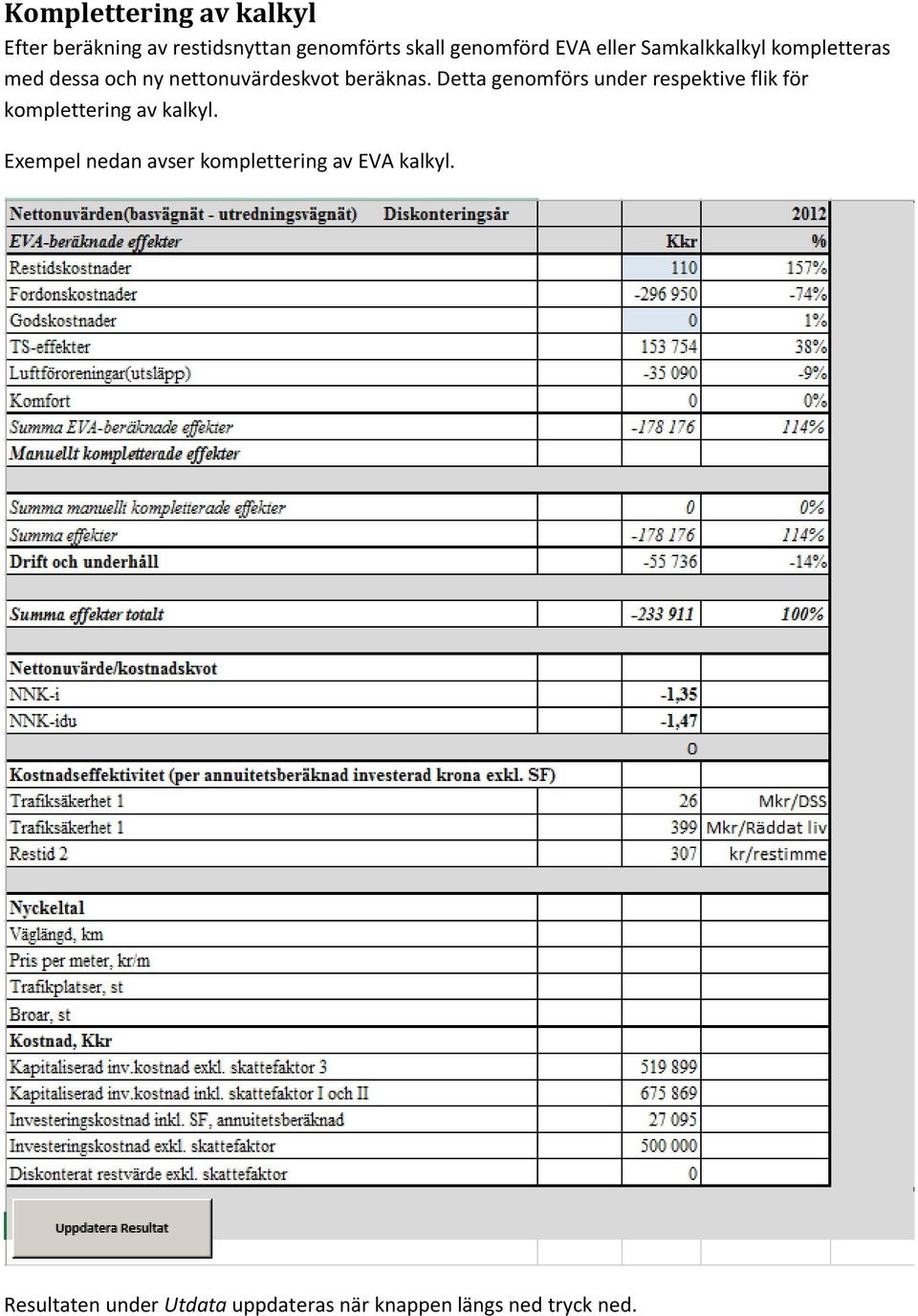 Detta genomförs under respektive flik för komplettering av kalkyl.