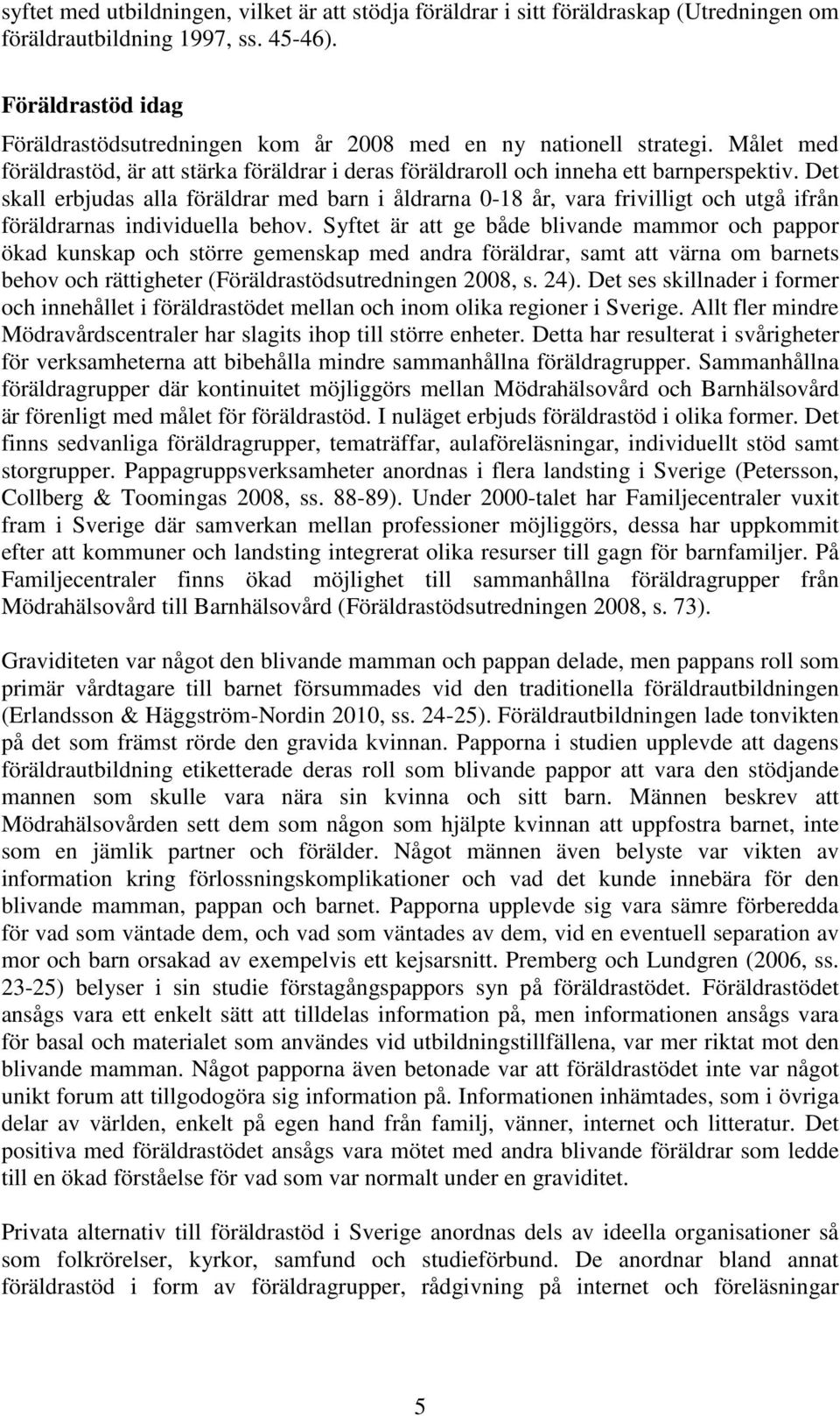 Det skall erbjudas alla föräldrar med barn i åldrarna 0-18 år, vara frivilligt och utgå ifrån föräldrarnas individuella behov.
