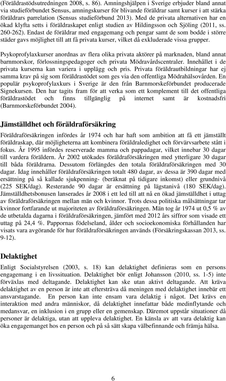 Med de privata alternativen har en ökad klyfta setts i föräldraskapet enligt studien av Hildingsson och Sjöling (2011, ss. 260-262).