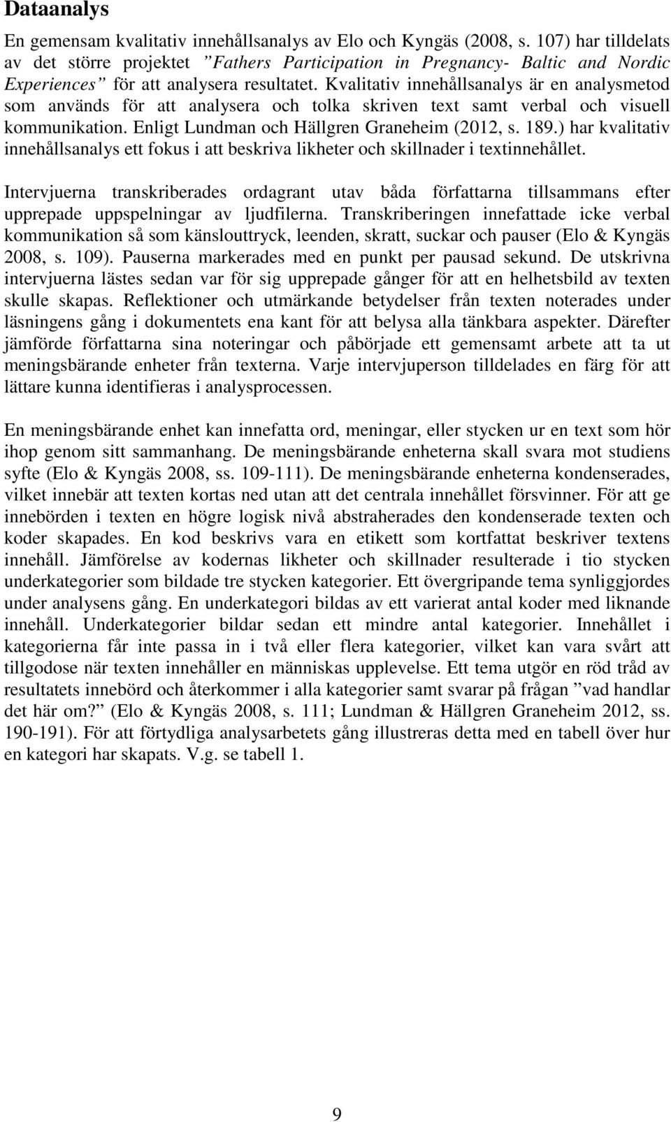 Kvalitativ innehållsanalys är en analysmetod som används för att analysera och tolka skriven text samt verbal och visuell kommunikation. Enligt Lundman och Hällgren Graneheim (2012, s. 189.