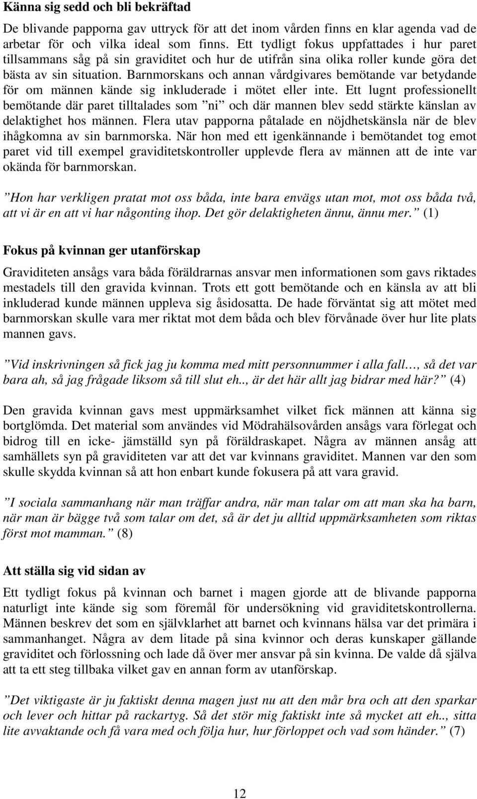 Barnmorskans och annan vårdgivares bemötande var betydande för om männen kände sig inkluderade i mötet eller inte.