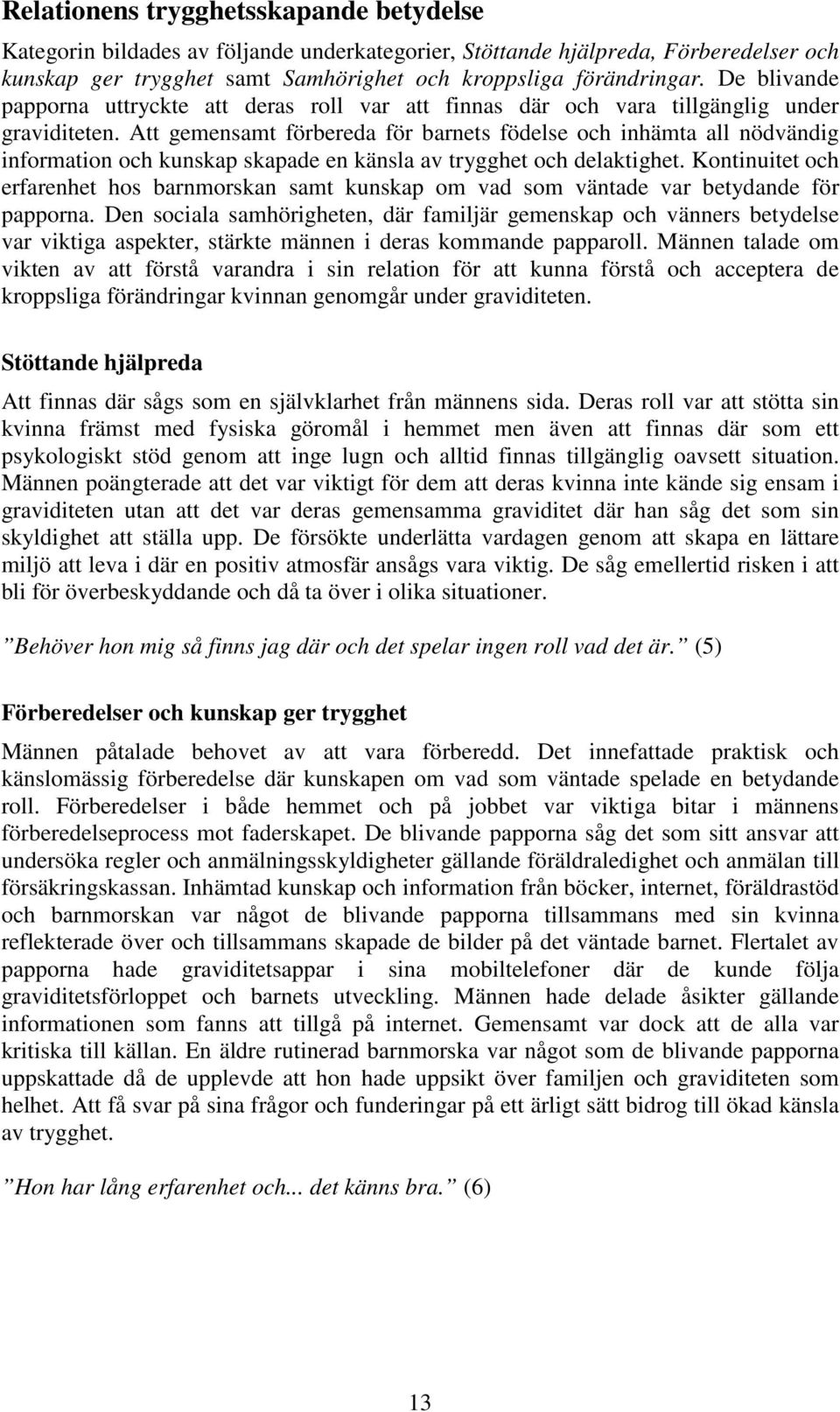 Att gemensamt förbereda för barnets födelse och inhämta all nödvändig information och kunskap skapade en känsla av trygghet och delaktighet.