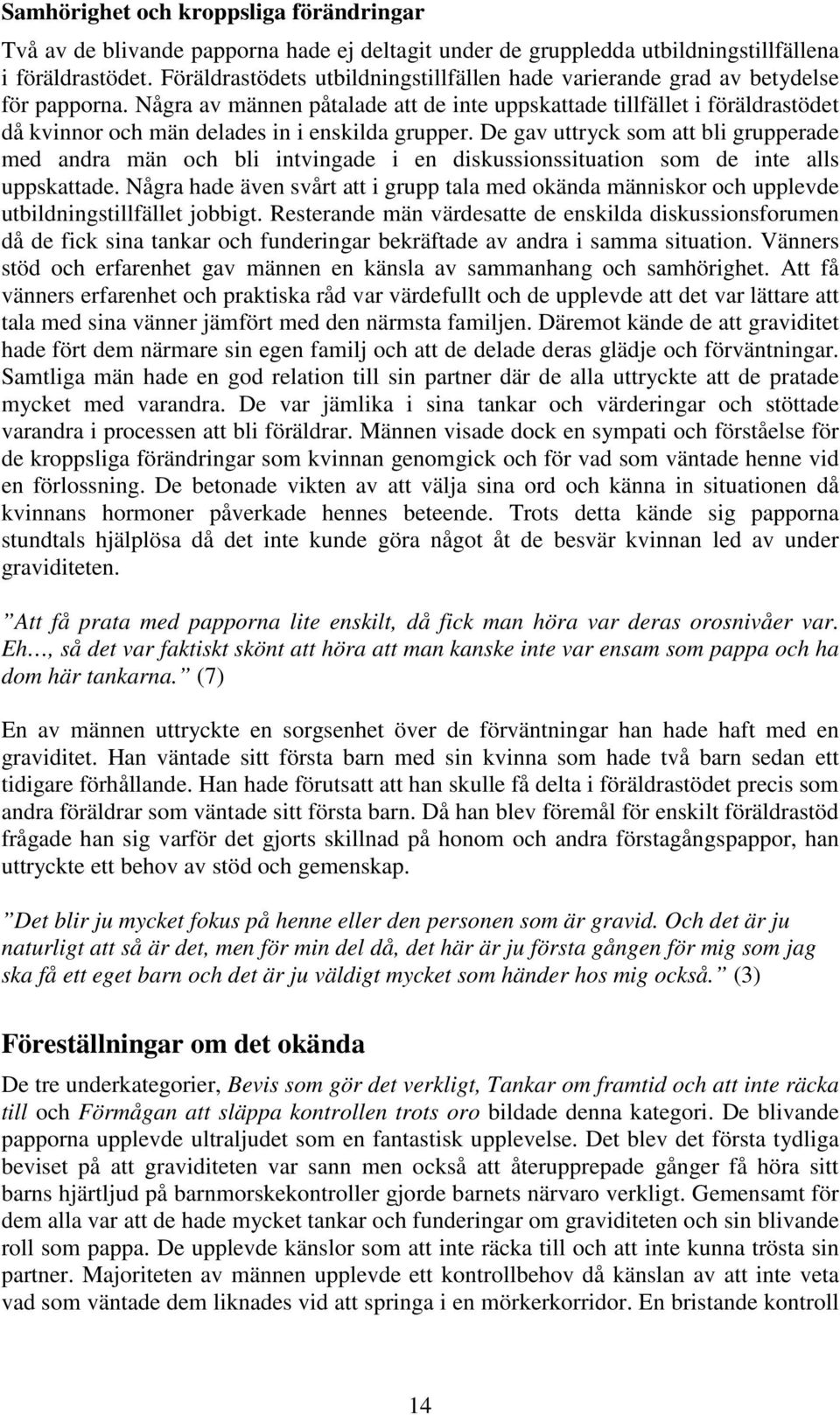 Några av männen påtalade att de inte uppskattade tillfället i föräldrastödet då kvinnor och män delades in i enskilda grupper.