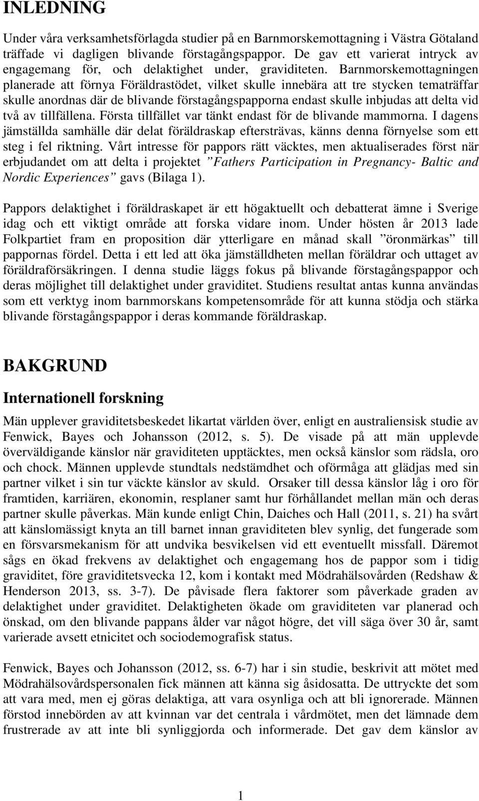 Barnmorskemottagningen planerade att förnya Föräldrastödet, vilket skulle innebära att tre stycken tematräffar skulle anordnas där de blivande förstagångspapporna endast skulle inbjudas att delta vid