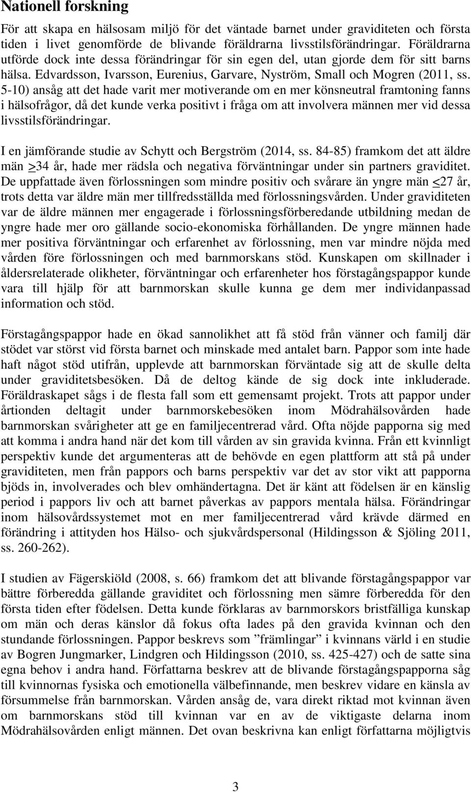 5-10) ansåg att det hade varit mer motiverande om en mer könsneutral framtoning fanns i hälsofrågor, då det kunde verka positivt i fråga om att involvera männen mer vid dessa livsstilsförändringar.