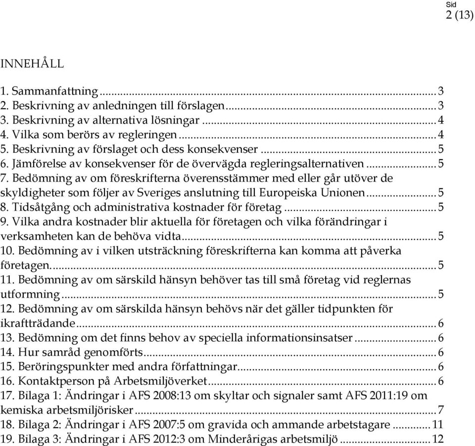 Bedömning av om föreskrifterna överensstämmer med eller går utöver de skyldigheter som följer av Sveriges anslutning till Europeiska Unionen... 5 8.