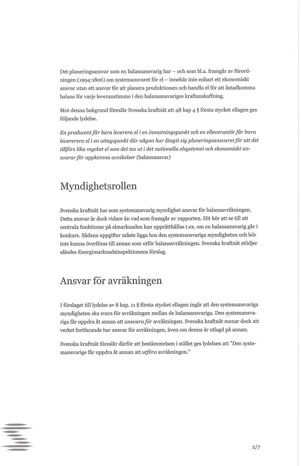 svar som en balansansvarig har - och som bl.a. framgår av förordningen (1994:1806) om systemansvaret för el - innebär inte enbart ett ekonomiskt ansvar utan ett ansvar för att planera produktionen