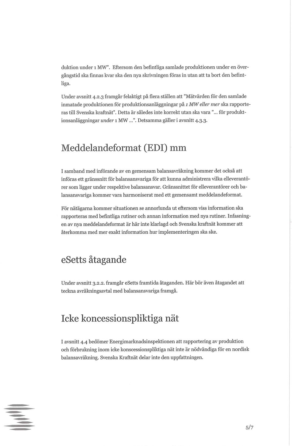 Detta är således inte korrekt utan ska vara "... för produktionsanläggningar under 1 MW...". Detsamma gäller i avsnitt 4.3.