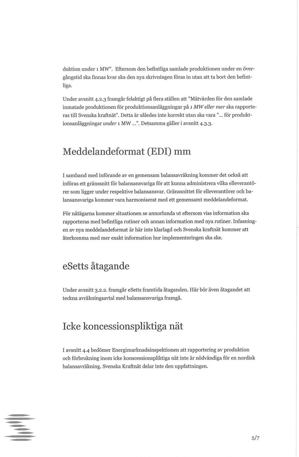 Detta är således inte korrekt utan ska vara "... för produktionsanläggningar under 1 MW...". Detsamma gäller i avsnitt 4.3.