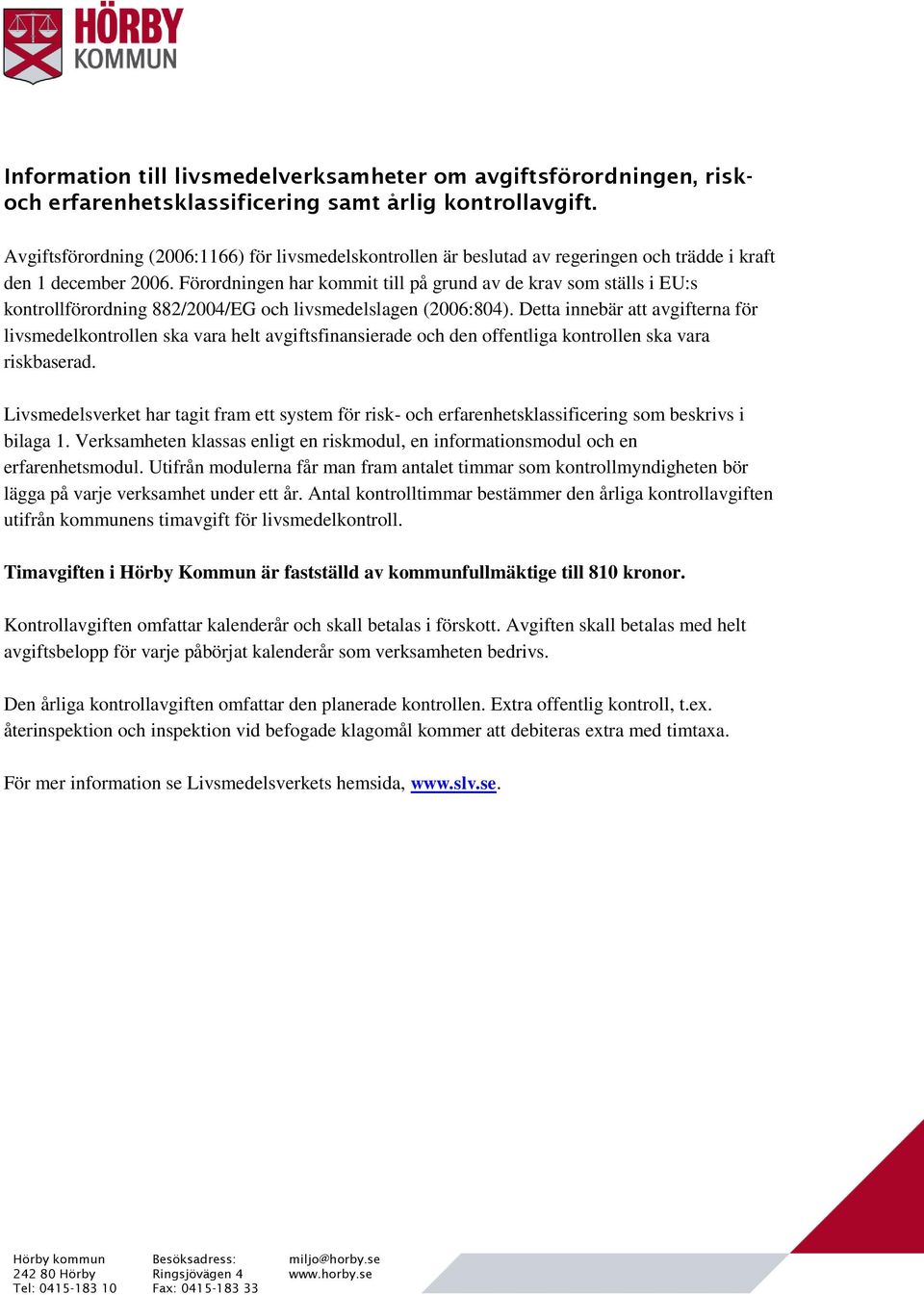 Förordningen har kommit till på grund av de krav som ställs i EU:s kontrollförordning 882/2004/EG och livsmedelslagen (2006:804).