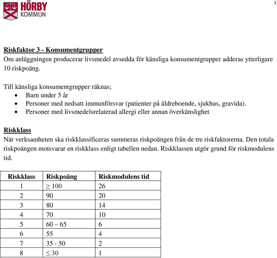 Personer med livsmedelsrelaterad allergi eller annan överkänslighet Riskklass När verksamheten ska riskklassificeras summeras riskpoängen från de tre riskfaktorerna.