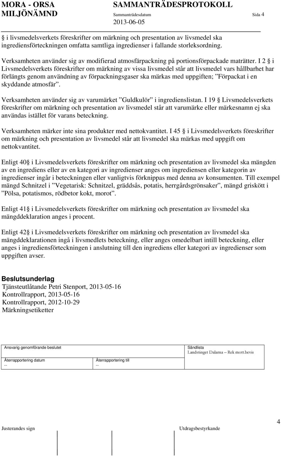 I 2 i Livsmedelsverkets föreskrifter om märkning av vissa livsmedel står att livsmedel vars hållbarhet har förlängts genom användning av förpackningsgaser ska märkas med uppgiften; Förpackat i en