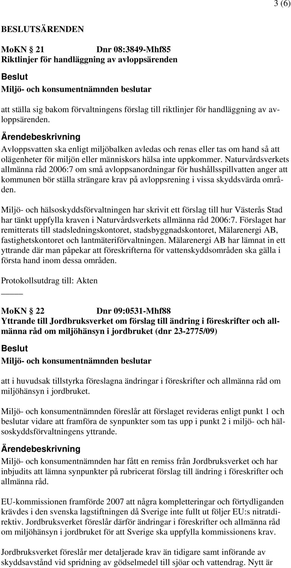 Naturvårdsverkets allmänna råd 2006:7 om små avloppsanordningar för hushållsspillvatten anger att kommunen bör ställa strängare krav på avloppsrening i vissa skyddsvärda områden.