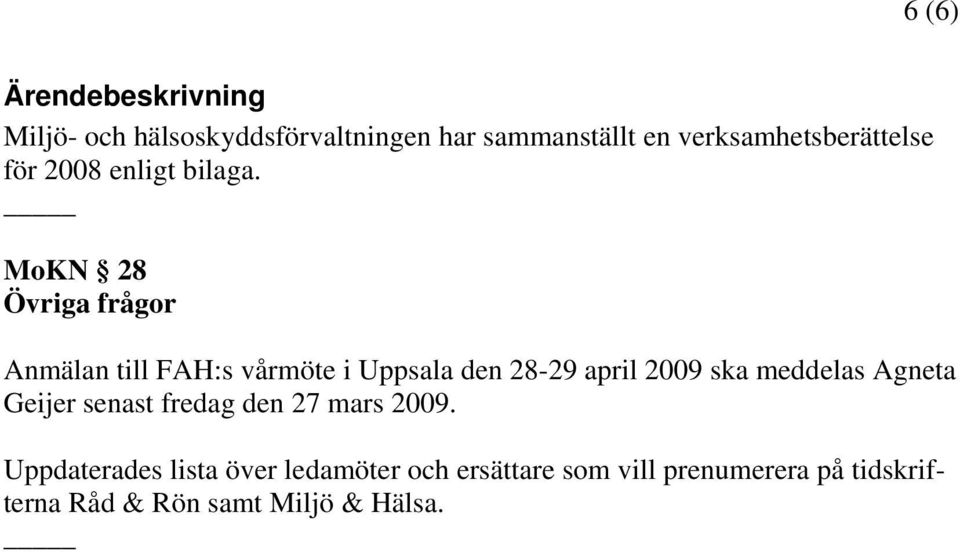 MoKN 28 Övriga frågor Anmälan till FAH:s vårmöte i Uppsala den 28-29 april 2009 ska