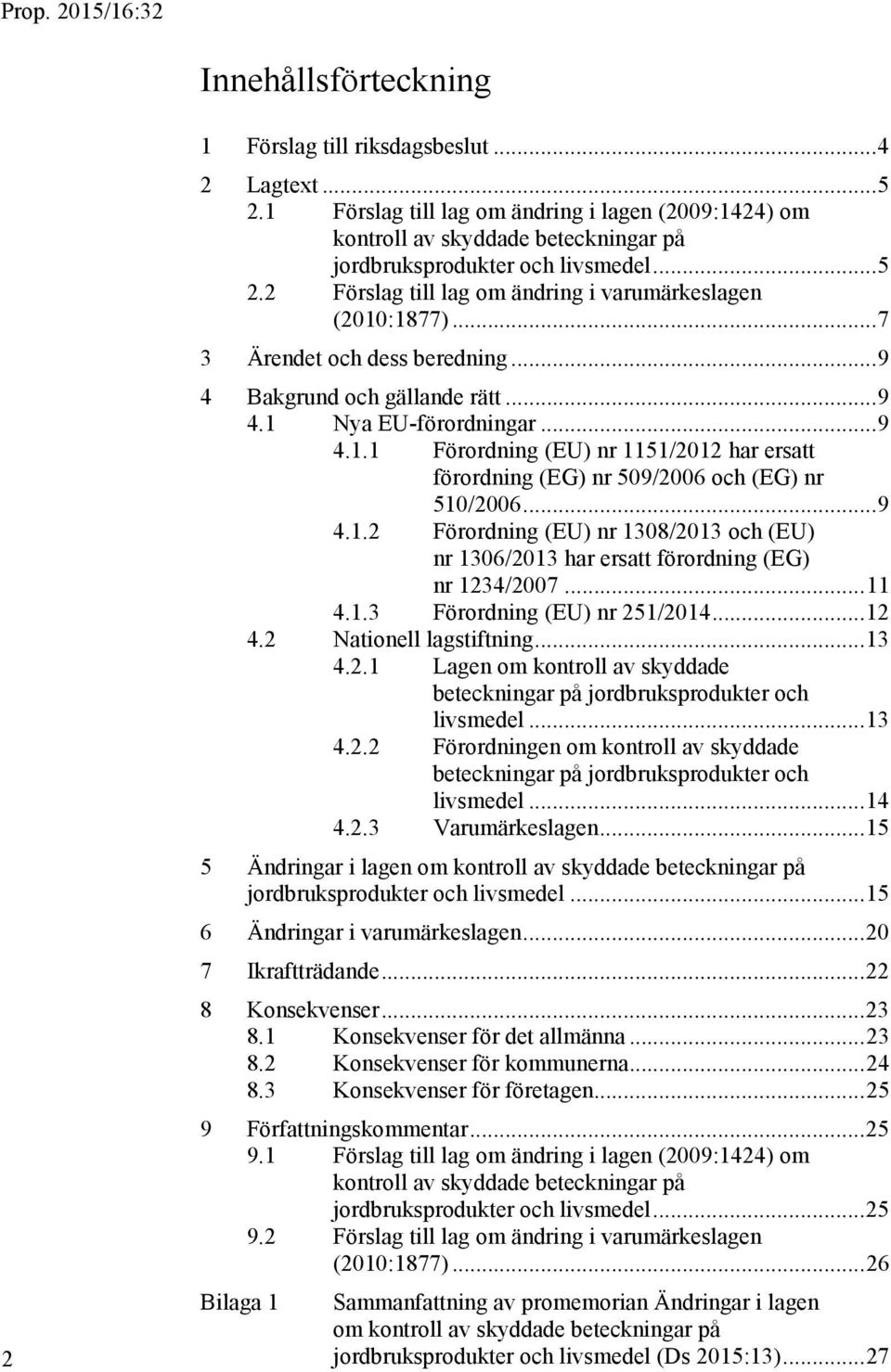 .. 7 3 Ärendet och dess beredning... 9 4 Bakgrund och gällande rätt... 9 4.1 Nya EU-förordningar... 9 4.1.1 Förordning (EU) nr 1151/2012 har ersatt förordning (EG) nr 509/2006 och (EG) nr 510/2006.