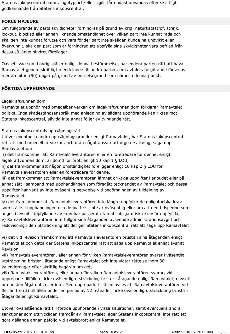 skäligen inte kunnat förutse och vars följder part inte skäligen kunde ha undvikit eller övervunnit, ska den part som är förhindrad att uppfylla sina skyldigheter vara befriad från dessa så länge