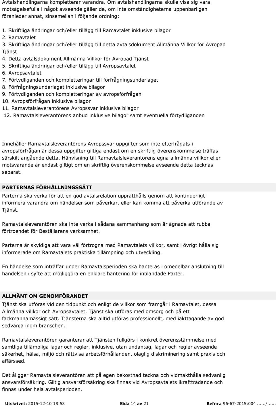 Skriftliga ändringar och/eller tillägg till Ramavtalet inklusive bilagor 2. Ramavtalet 3. Skriftliga ändringar och/eller tillägg till detta avtalsdokument Allmänna Villkor för Avropad Tjänst 4.