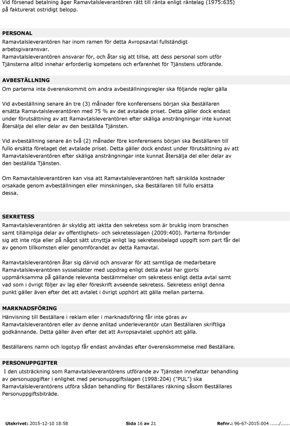 Ramavtalsleverantören ansvarar för, och åtar sig att tillse, att dess personal som utför Tjänsterna alltid innehar erforderlig kompetens och erfarenhet för Tjänstens utförande.