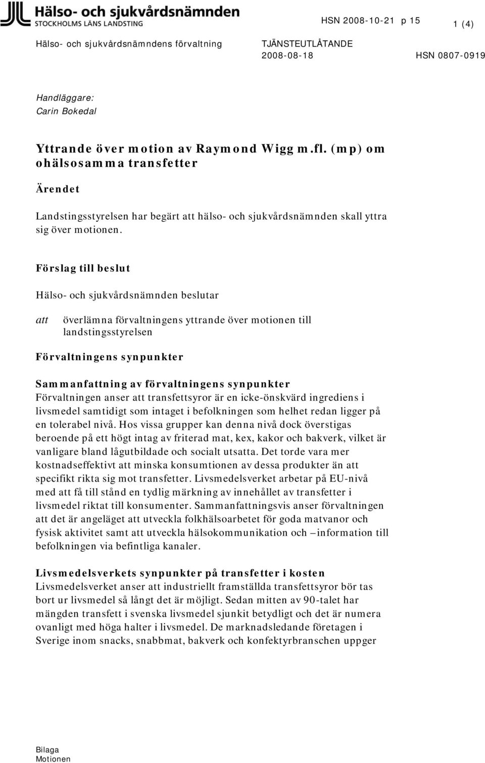Förslag till beslut Hälso- och sjukvårdsnämnden beslutar att överlämna förvaltningens yttrande över motionen till landstingsstyrelsen Förvaltningens synpunkter Sammanfattning av förvaltningens