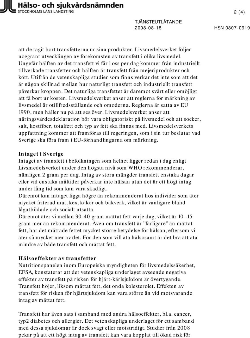 Utifrån de vetenskapliga studier som finns verkar det inte som att det är någon skillnad mellan hur naturligt transfett och industriellt transfett påverkar kroppen.