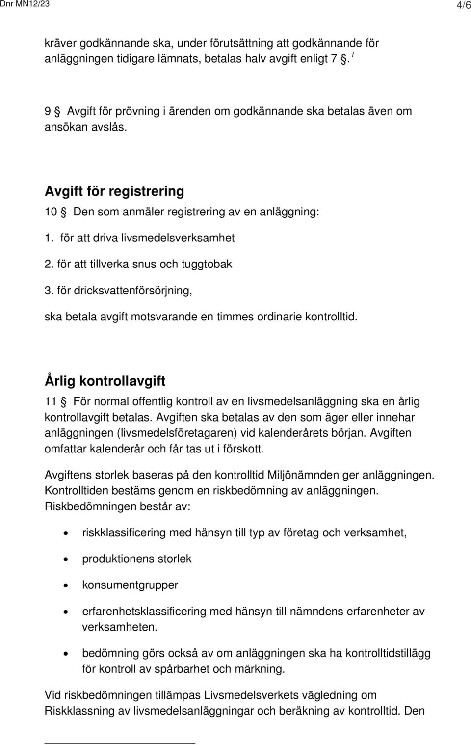 för att tillverka snus och tuggtobak 3. för dricksvattenförsörjning, ska betala avgift motsvarande en timmes ordinarie kontrolltid.