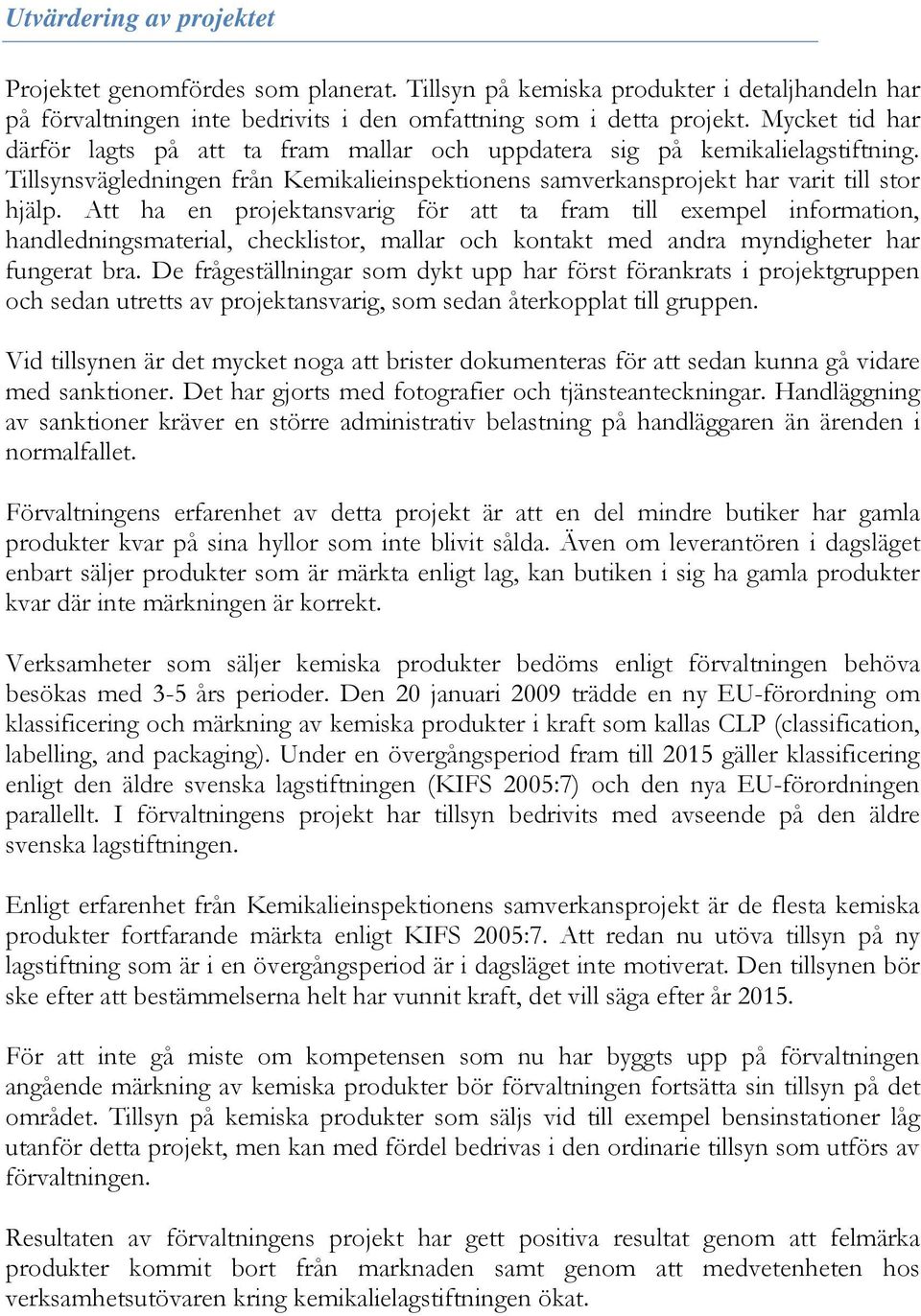 Att ha en projektansvarig för att ta fram till exempel information, handledningsmaterial, checklistor, mallar och kontakt med andra myndigheter har fungerat bra.