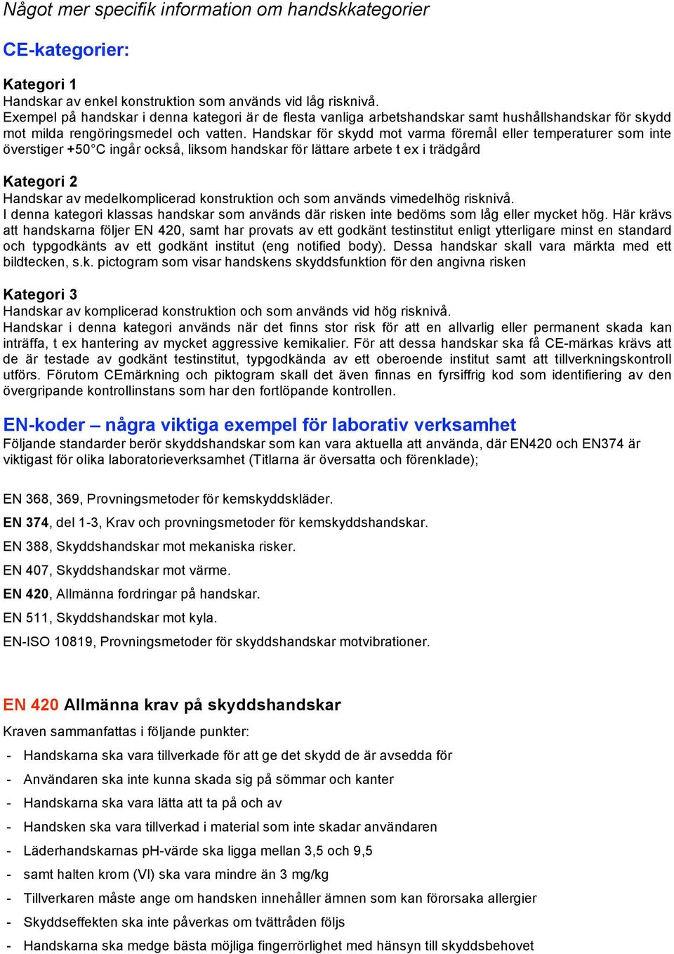 Handskar för skydd mot varma föremål eller temperaturer som inte överstiger +50 C ingår också, liksom handskar för lättare arbete t ex i trädgård Kategori 2 Handskar av medelkomplicerad konstruktion