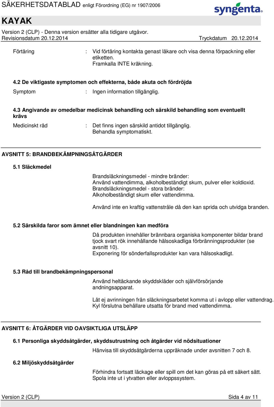 3 Angivande av omedelbar medicinsk behandling och särskild behandling som eventuellt krävs Medicinskt råd : Det finns ingen särskild antidot tillgänglig. Behandla symptomatiskt.