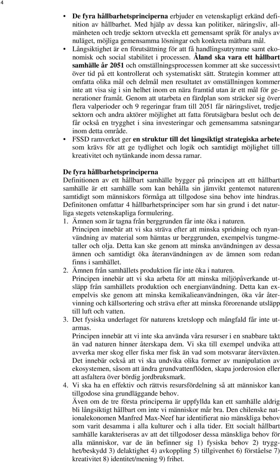 Långsiktighet är en förutsättning för att få handlingsutrymme samt ekonomisk och social stabilitet i processen.