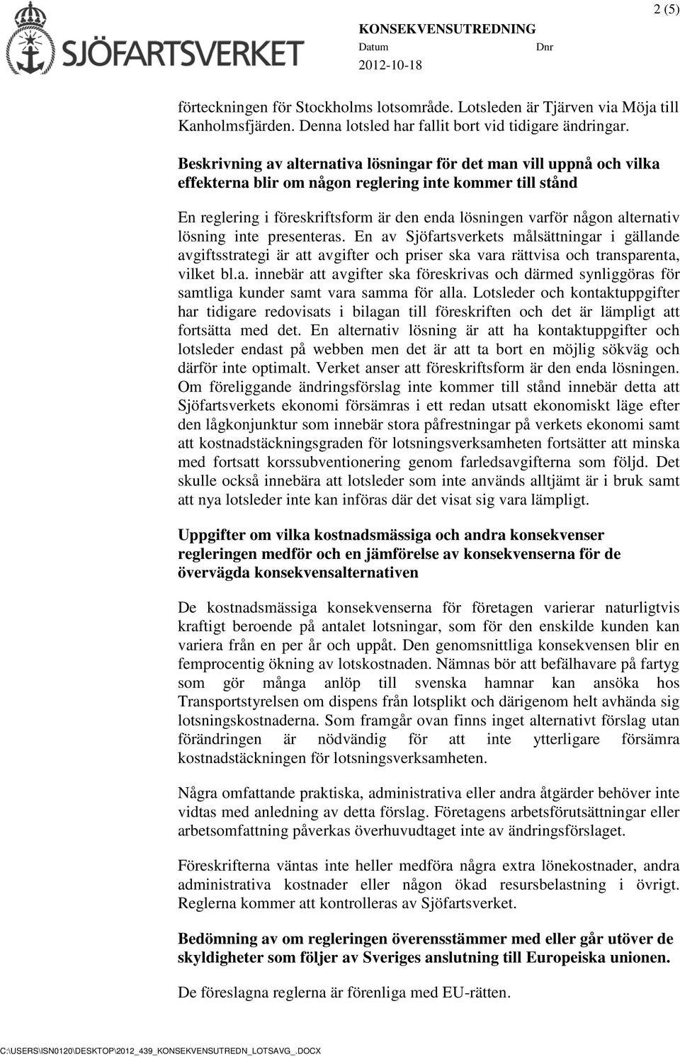 alternativ lösning inte presenteras. En av Sjöfartsverkets målsättningar i gällande avgiftsstrategi är att avgifter och priser ska vara rättvisa och transparenta, vilket bl.a. innebär att avgifter ska föreskrivas och därmed synliggöras för samtliga kunder samt vara samma för alla.