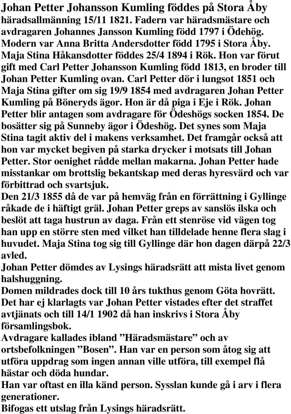 Hon var förut gift med Carl Petter Johansson Kumling född 1813, en broder till Johan Petter Kumling ovan.