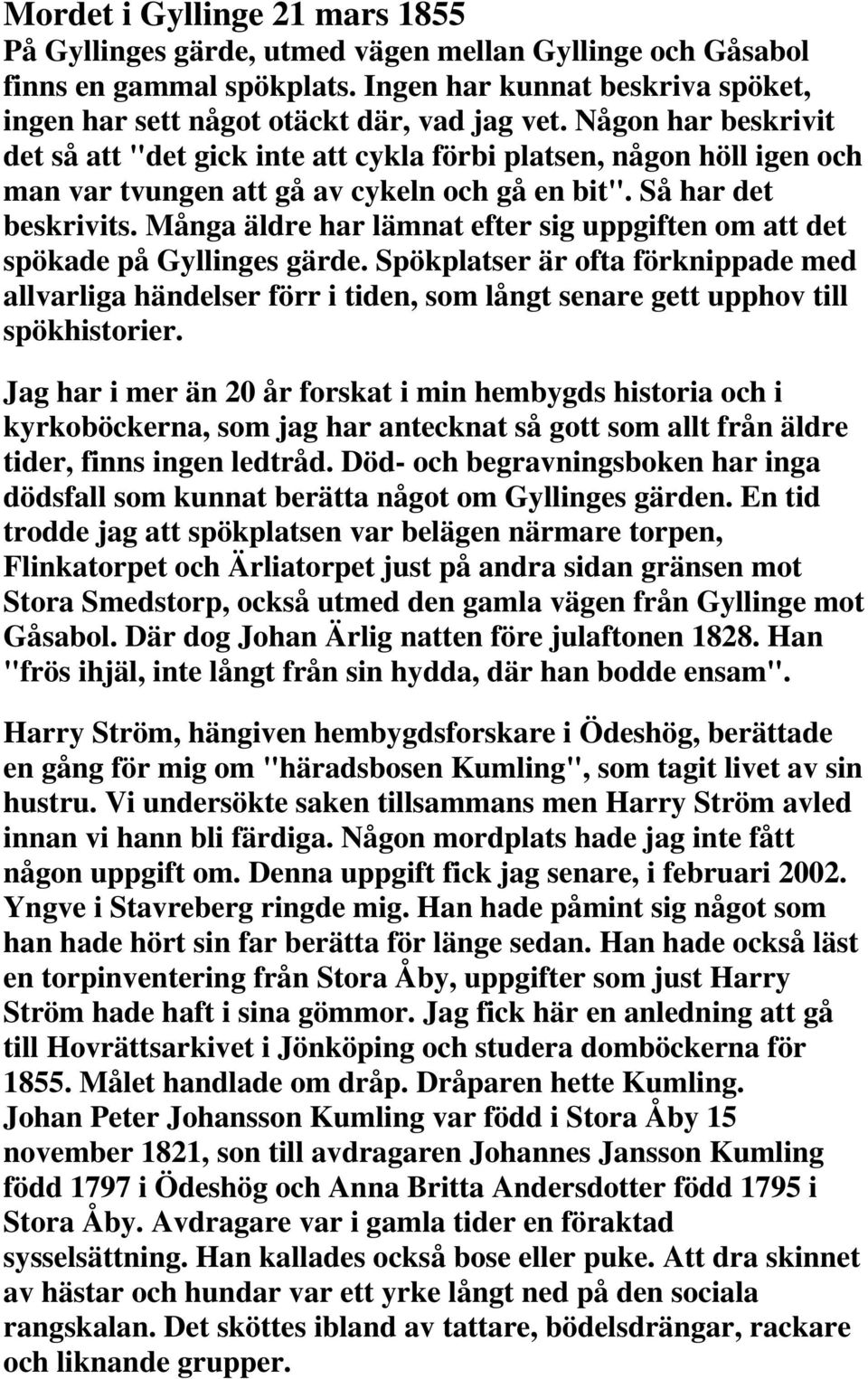 Många äldre har lämnat efter sig uppgiften om att det spökade på Gyllinges gärde.