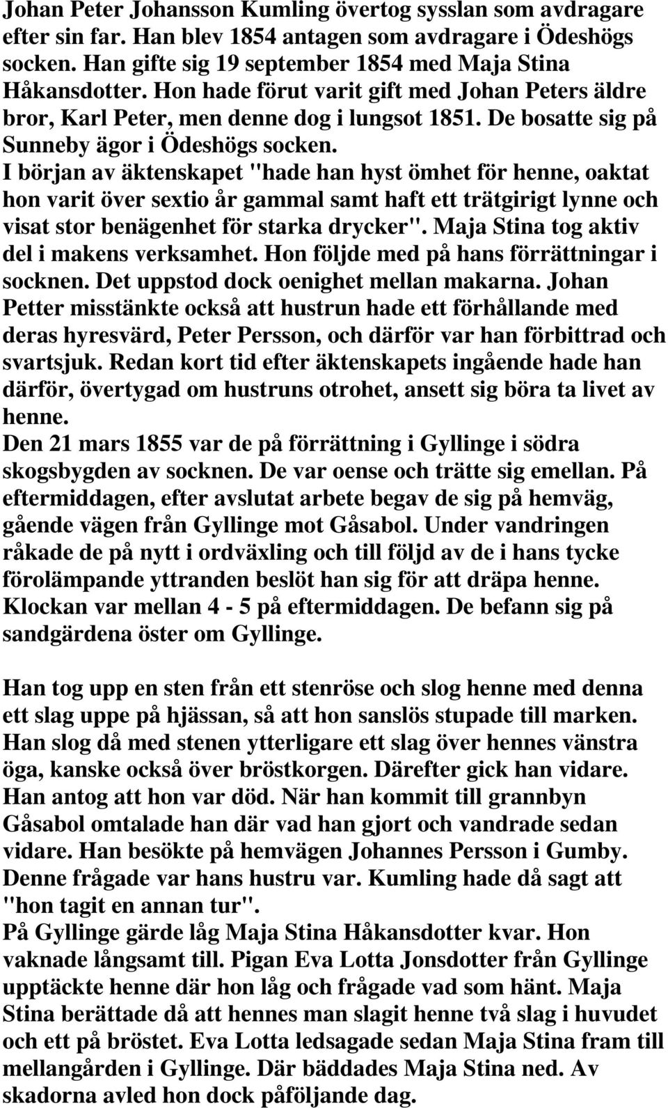 I början av äktenskapet "hade han hyst ömhet för henne, oaktat hon varit över sextio år gammal samt haft ett trätgirigt lynne och visat stor benägenhet för starka drycker".