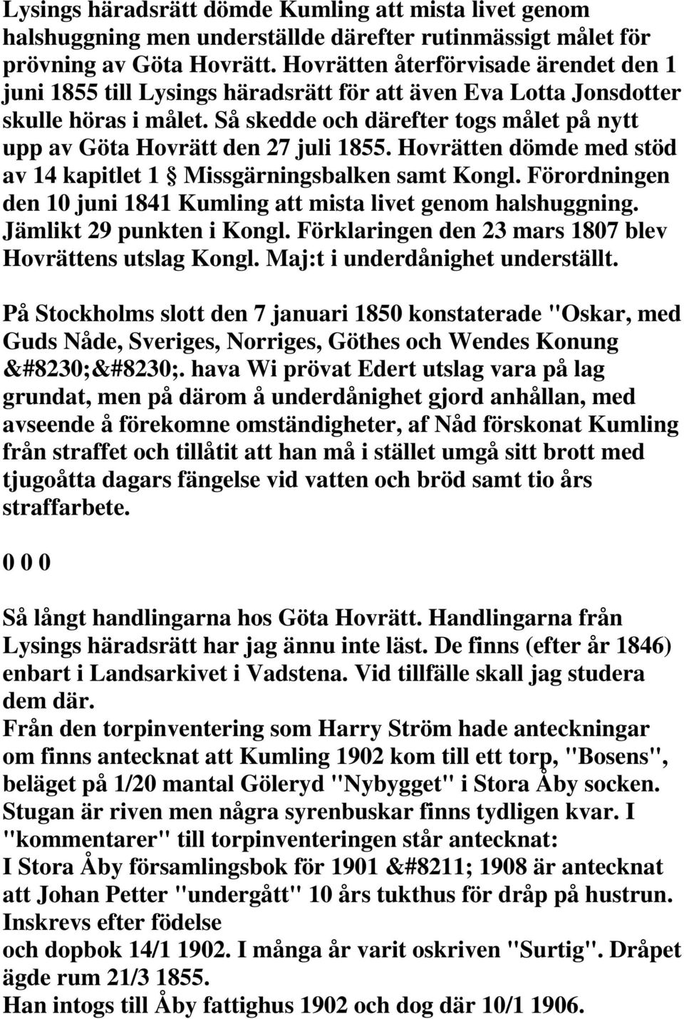 Så skedde och därefter togs målet på nytt upp av Göta Hovrätt den 27 juli 1855. Hovrätten dömde med stöd av 14 kapitlet 1 Missgärningsbalken samt Kongl.