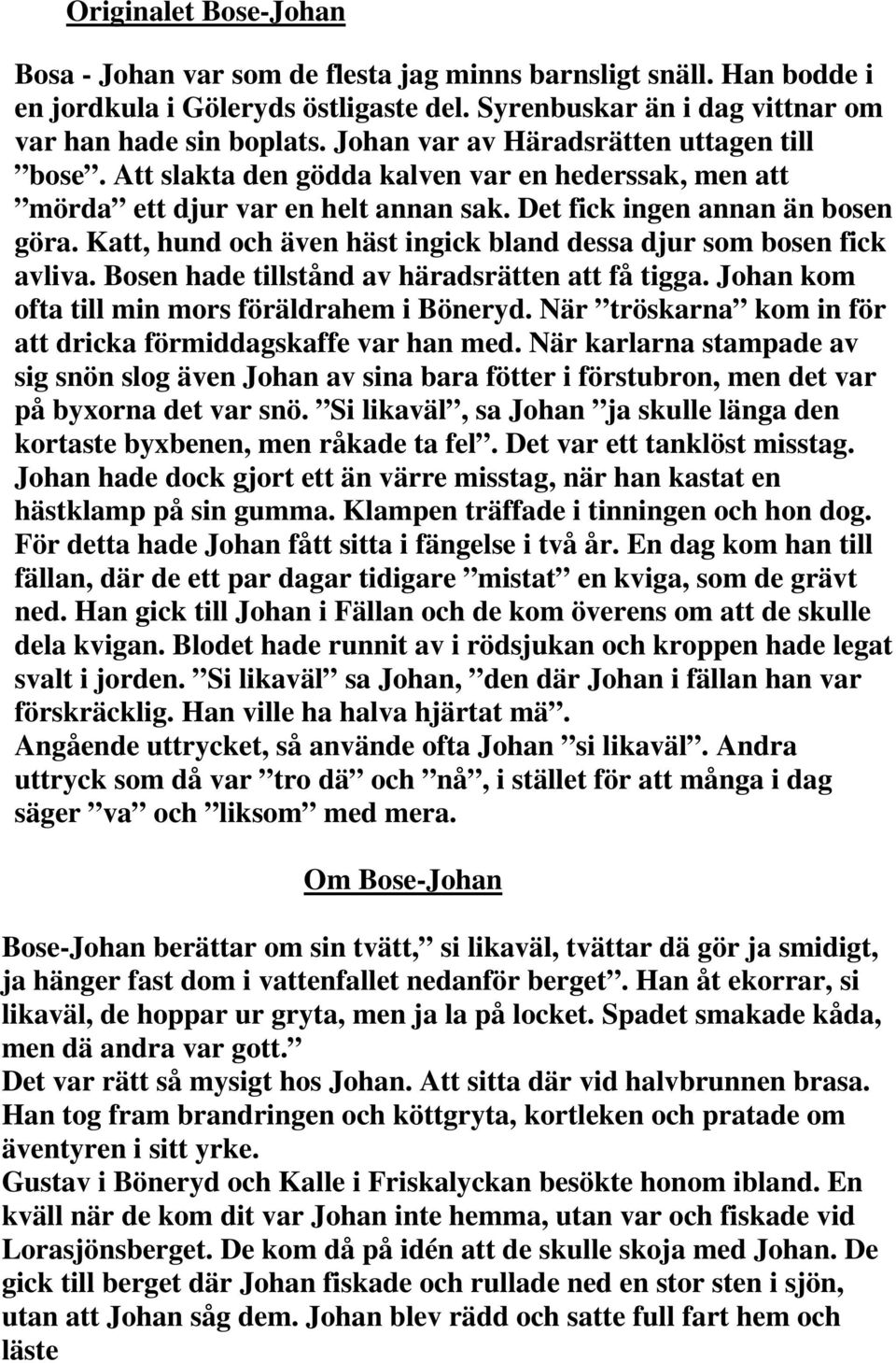 Katt, hund och även häst ingick bland dessa djur som bosen fick avliva. Bosen hade tillstånd av häradsrätten att få tigga. Johan kom ofta till min mors föräldrahem i Böneryd.