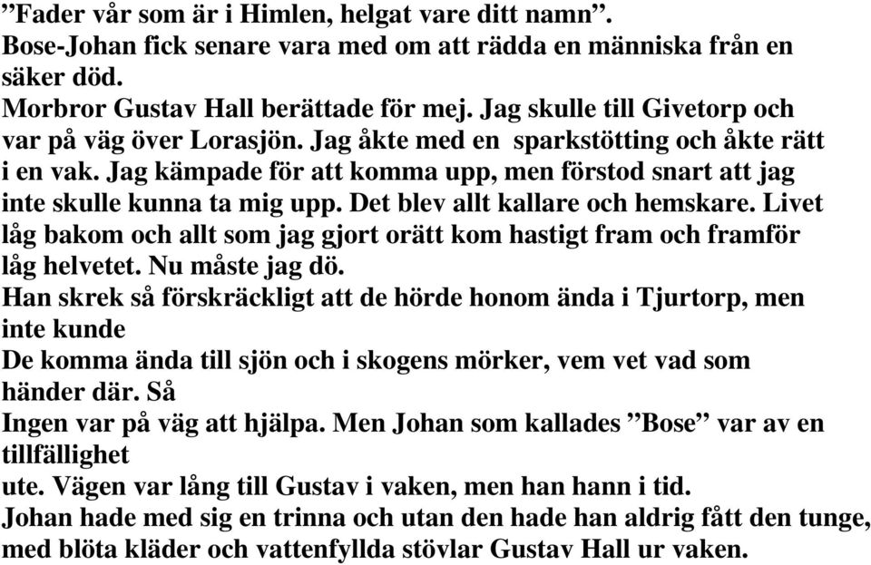 Det blev allt kallare och hemskare. Livet låg bakom och allt som jag gjort orätt kom hastigt fram och framför låg helvetet. Nu måste jag dö.