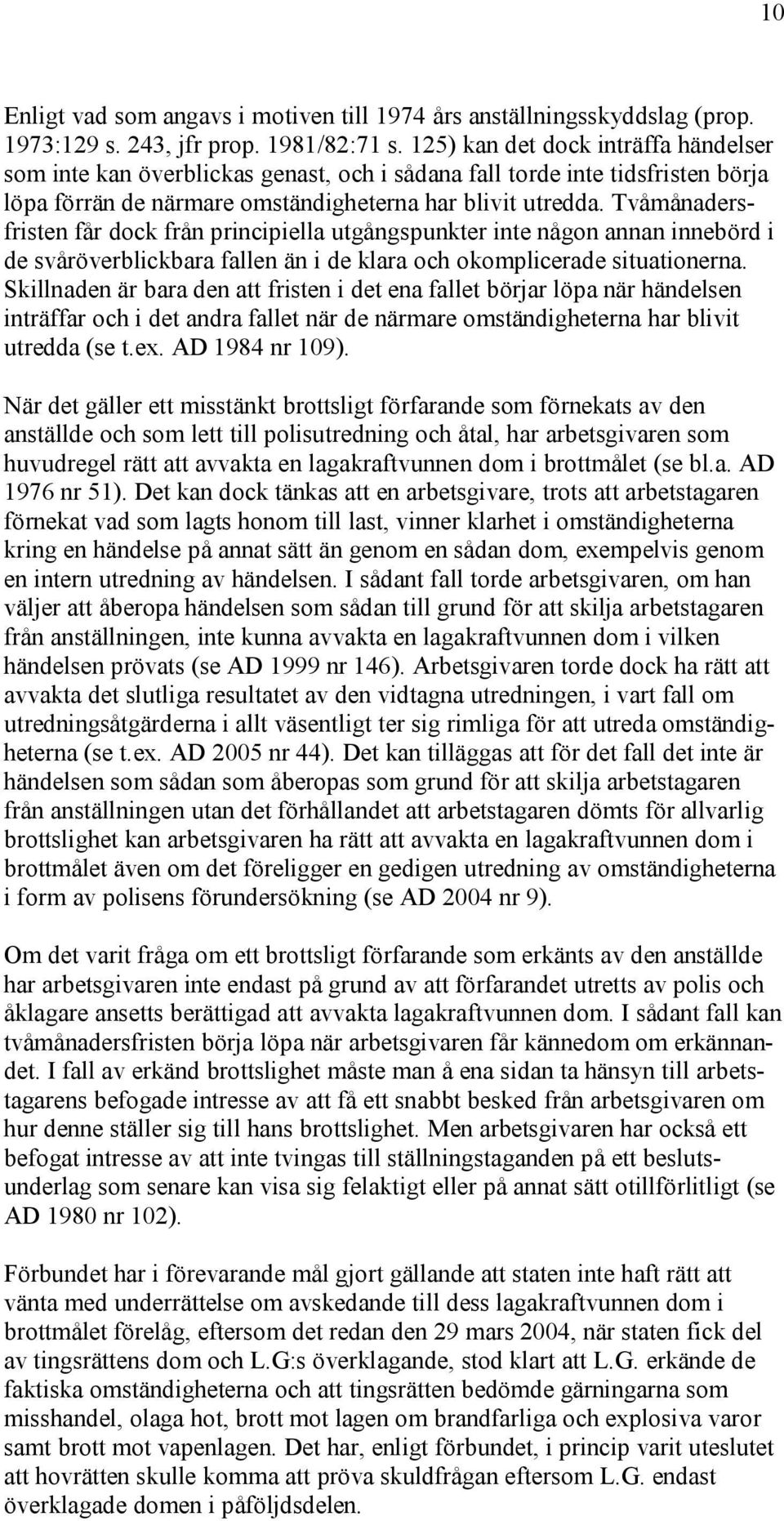 Tvåmånadersfristen får dock från principiella utgångspunkter inte någon annan innebörd i de svåröverblickbara fallen än i de klara och okomplicerade situationerna.