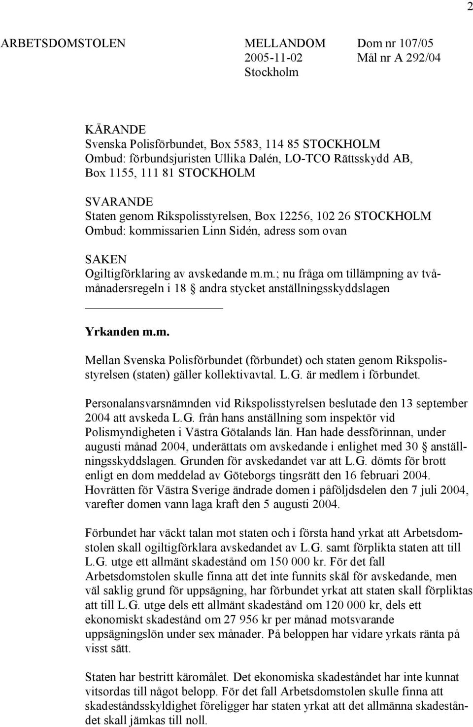 m. Mellan Svenska Polisförbundet (förbundet) och staten genom Rikspolisstyrelsen (staten) gäller kollektivavtal. L.G. är medlem i förbundet.